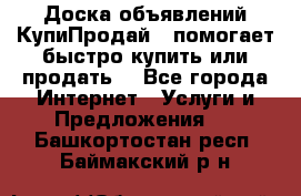 Доска объявлений КупиПродай - помогает быстро купить или продать! - Все города Интернет » Услуги и Предложения   . Башкортостан респ.,Баймакский р-н